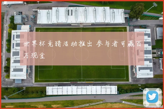 世界杯竞猜活动推出 参与者可赢百万现金
