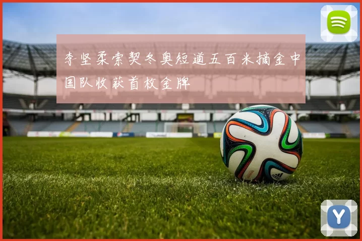 李坚柔索契冬奥短道五百米摘金中国队收获首枚金牌