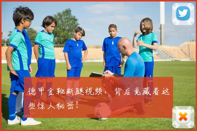 德甲金靴断腿视频，背后竟藏着这些惊人秘密！