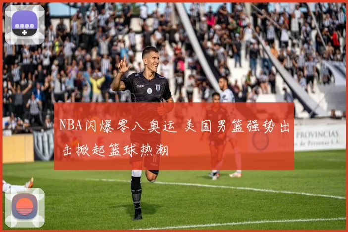 NBA闪爆零八奥运 美国男篮强势出击掀起篮球热潮
