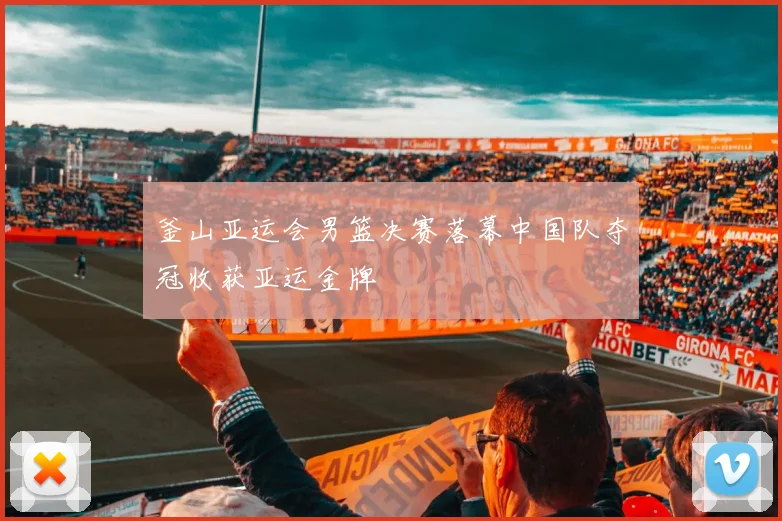 釜山亚运会男篮决赛落幕中国队夺冠收获亚运金牌