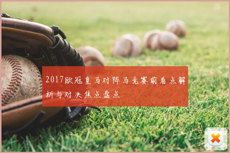 2017欧冠皇马对阵马竞赛前看点解析与对决焦点盘点